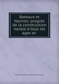 Bateaux et Navires: progres de la construction navale a tous les ages et .