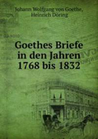 Goethes Briefe in den Jahren 1768 bis 1832