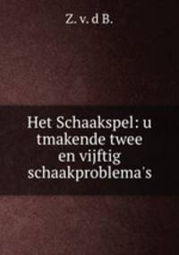 Het Schaakspel: u tmakende twee en vijftig schaakproblema