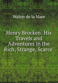 Henry Brocken: His Travels and Adventures in the Rich, Strange, Scarce .