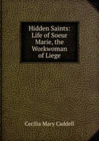 Hidden Saints: Life of Soeur Marie, the Workwoman of Liege