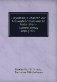 Hayastan, K?rdastan ew Arewmtean Parskastan babelakan-asorestaneay sepagreru .