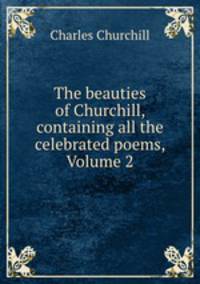 The beauties of Churchill, containing all the celebrated poems, Volume 2