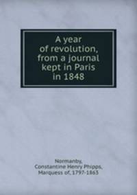 A year of revolution, from a journal kept in Paris in 1848