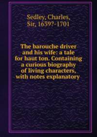 The barouche driver and his wife: a tale for haut ton. Containing a curious biography of living characters, with notes explanatory