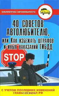 40 советов автолюбителю, или Как избежать штрафов и иных наказаний ГИБДД