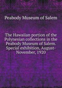 The Hawaiian portion of the Polynesian collections in the Peabody Museum of Salem. Special exhibition, August-November, 1920