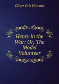 Henry in the War: Or, The Model Volunteer