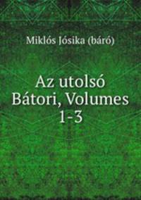 Az utolso Batori, Volumes 1-3