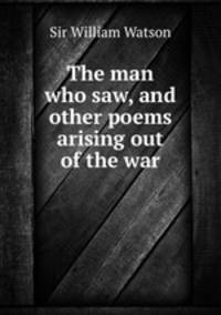 The man who saw, and other poems arising out of the war
