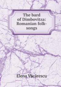 The bard of Dimbovitza: Romanian folk-songs