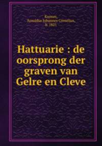 Hattuarie : de oorsprong der graven van Gelre en Cleve