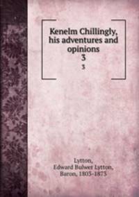 Kenelm Chillingly, his adventures and opinions. 3