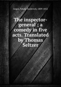 The inspector-general ; a comedy in five acts. Translated by Thomas Seltzer
