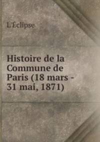 Histoire de la Commune de Paris (18 mars - 31 mai, 1871) .