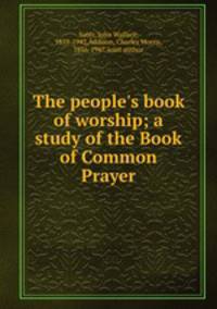 The people`s book of worship; a study of the Book of Common Prayer