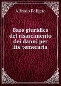 Base giuridica del risarcimento dei danni per lite temeraria .
