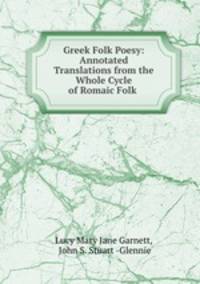 Greek Folk Poesy: Annotated Translations from the Whole Cycle of Romaic Folk .