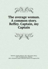 The average woman. A common story. Reffey. Captain, my Captain