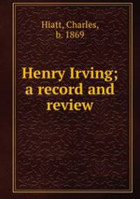 Henry Irving; a record and review