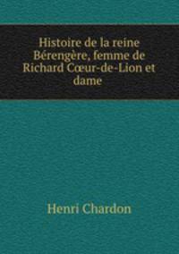 Histoire de la reine Berengere, femme de Richard C?ur-de-Lion et dame .