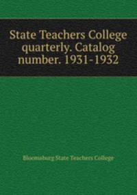 State Teachers College quarterly. Catalog number. 1931-1932