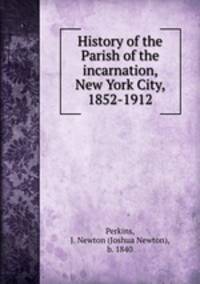 History of the Parish of the incarnation, New York City, 1852-1912