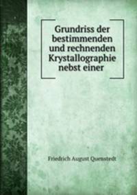 Grundriss der bestimmenden und rechnenden Krystallographie nebst einer .