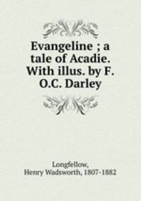 Evangeline ; a tale of Acadie. With illus. by F.O.C. Darley