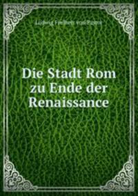 Die Stadt Rom zu Ende der Renaissance