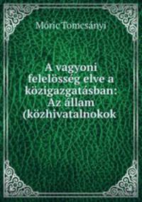 A vagyoni felelosseg elve a kozigazgatasban: Az allam (kozhivatalnokok .