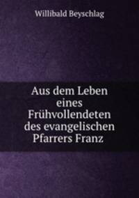 Aus dem Leben eines Fruhvollendeten des evangelischen Pfarrers Franz .