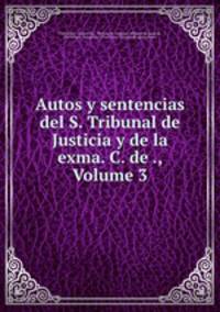 Autos y sentencias del S. Tribunal de Justicia y de la exma. C. de ., Volume 3