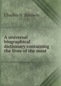 A universal biographical dictionary containing the lives of the most .
