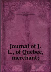 Journal of J.L., of Quebec, merchant;