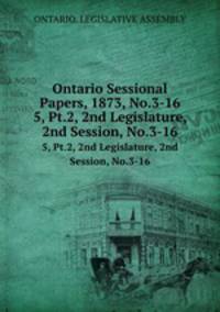 Ontario Sessional Papers, 1873, No.3-16. 5, Pt.2, 2nd Legislature, 2nd Session, No.3-16