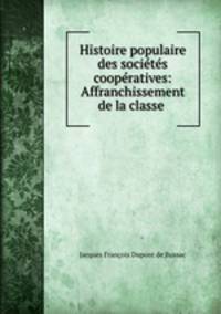 Histoire populaire des societes cooperatives: Affranchissement de la classe .