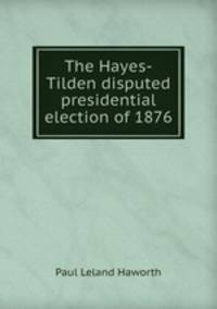 The Hayes-Tilden disputed presidential election of 1876