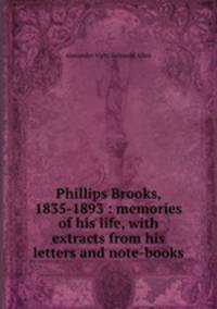 Phillips Brooks, 1835-1893 : memories of his life, with extracts from his letters and note-books