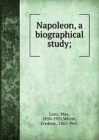 Napoleon, a biographical study;