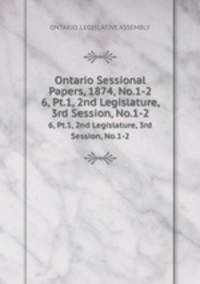 Ontario Sessional Papers, 1874, No.1-2. 6, Pt.1, 2nd Legislature, 3rd Session, No.1-2