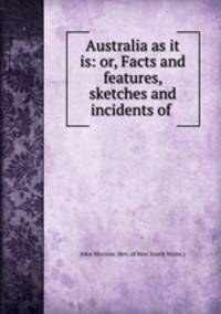 Australia as it is: or, Facts and features, sketches and incidents of .