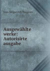 Ausgewahlte werke: Autorisirte ausgabe .
