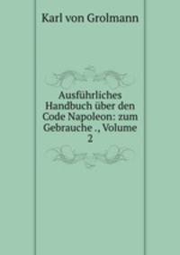 Ausfuhrliches Handbuch uber den Code Napoleon: zum Gebrauche ., Volume 2