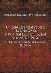 Ontario Sessional Papers, 1877, No.39-56. 9, Pt.4, 3rd Legislature, 2nd Session, No.39-56