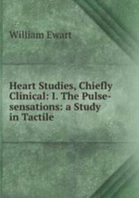 Heart Studies, Chiefly Clinical: I. The Pulse-sensations: a Study in Tactile .