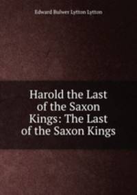 Harold the Last of the Saxon Kings: The Last of the Saxon Kings