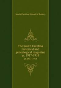 The South Carolina historical and genealogical magazine. yr. 1917-1918