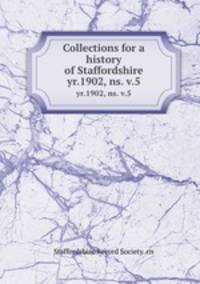 Collections for a history of Staffordshire. yr.1902, ns. v.5