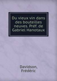 Du vieux vin dans des bouteilles neuves. Pref. de Gabriel Hanotaux